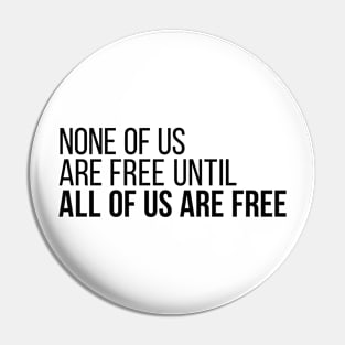 None of Us Are Free Until All of Us Are Free Pin