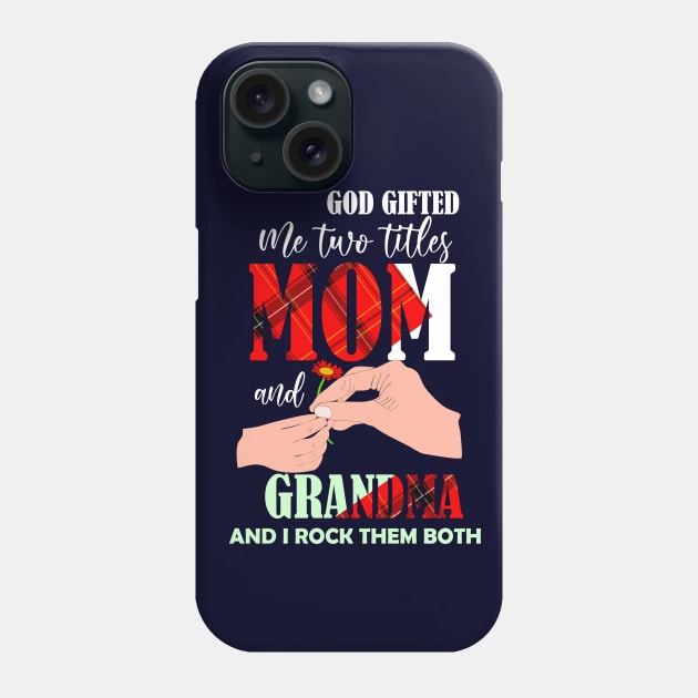 god gifted me two titles mom and gradnma and i rock them both-mom grandma gift Phone Case by DODG99