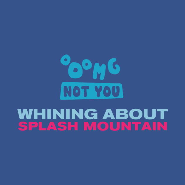 OMG NOT YOU - Whining about Splash Mountain by Heyday Threads