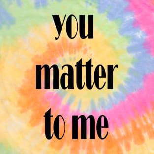 you matter to me T-Shirt