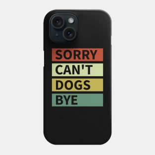 Sorry Can't Dogs Bye Phone Case