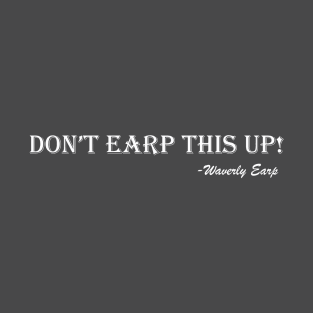 Don't Earp This Up! T-Shirt