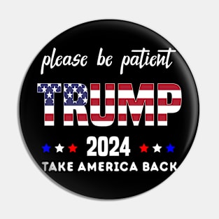 Be Patient Trump 2024 Take America Back - Funny Trump 2024 - trump supporters - Anti Biden Saying Pin