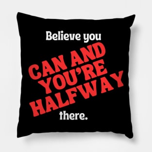 Believe you can and you're halfway there. Pillow