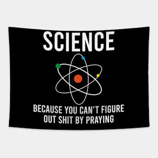 Science Because You Can't Figure Out Shit By Praying Tapestry