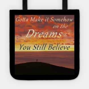 Gotta Make It Somehow on the Dreams You Still Believe Tote