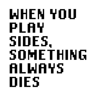 When You Play Sides Something Always Dies T-Shirt