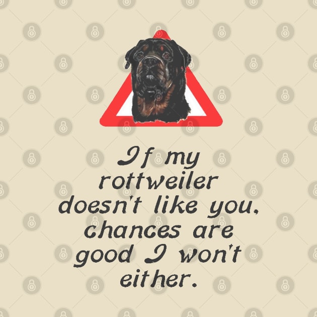 If My Rottweiler Does Not Like You Chances Are I Wont Either by taiche