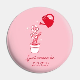 I Just Wanna Be Loved Pin