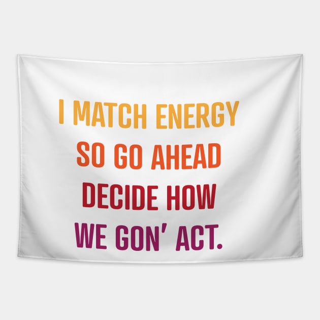 I Match Energy So Go Ahead Decide How We Gon' Act Tapestry by Scott Richards