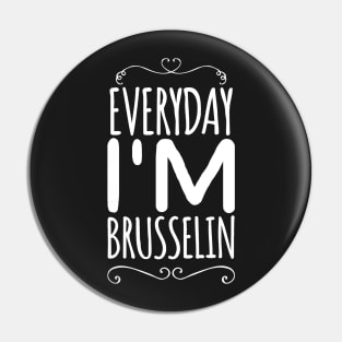 Everyday I'm brusselin Pin