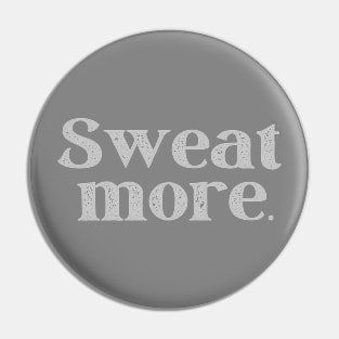 SWEAT MORE. Pin