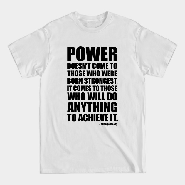 Discover Power doesn't come to those who were born strongest, it comes to those who will do anything to achieve it. - Silco quote from Arcane - Arcane Quote - T-Shirt