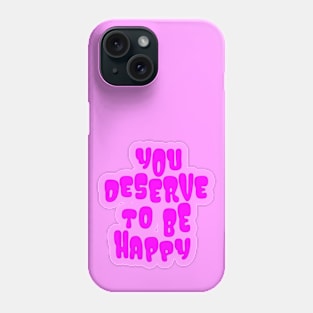 You Deserve to be Happy Pink Phone Case