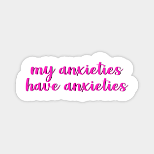 My Anxieties Have Anxieties Magnet