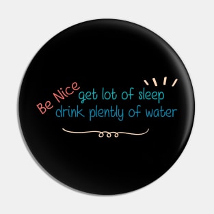 Be Nice Get Lots Of Sleep  Drink Plenty Of Water Pin