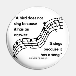 "A bird does not sing because it has an answer. It sings because it has a song." - Chinese Proverb Inspirational Quote Pin