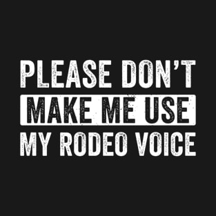 Rodeo Western Cowboy Don't make me Use my Rodeo Voice T-Shirt