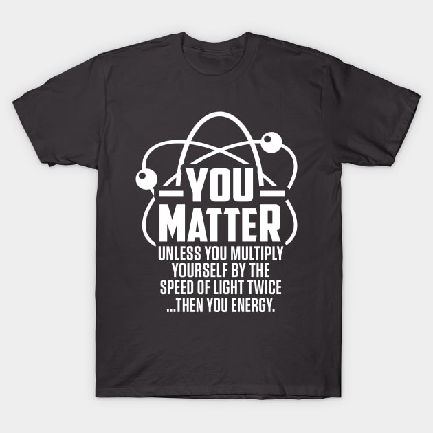 You Matter Then You Energy Speed Light Funny Science Shirt You Matter Then You Energy Speed Light Funny Science Shirt
