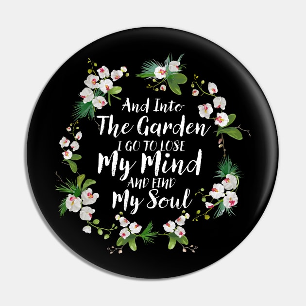 And Into The Garden I Go To Lose My Mind And Find My Soul Pin by TheDesignDepot