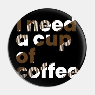 I need a cup of coffee Pin