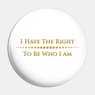 I have to right to be who I am Pin