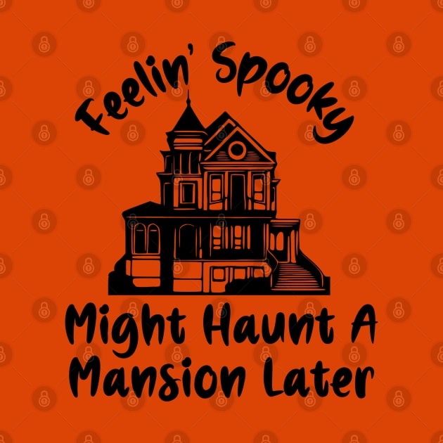 Feelin' Spooky, Might Haunt A Mansion Later by KayBee Gift Shop