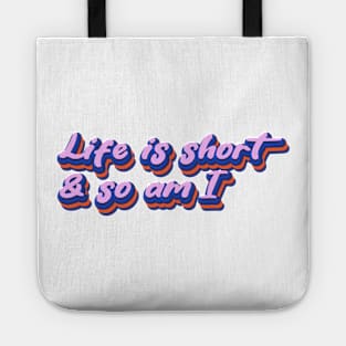 Life is short and so am I Tote