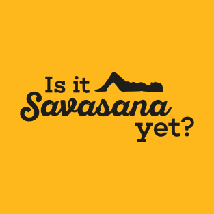 Is it savasana yet? T-Shirt