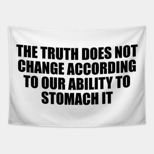 The truth does not change according to our ability to stomach it Tapestry