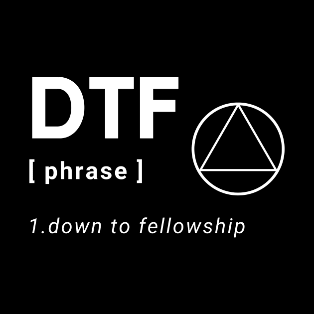 DTF Down To Fellowship Alcoholic Recovery by RecoveryTees