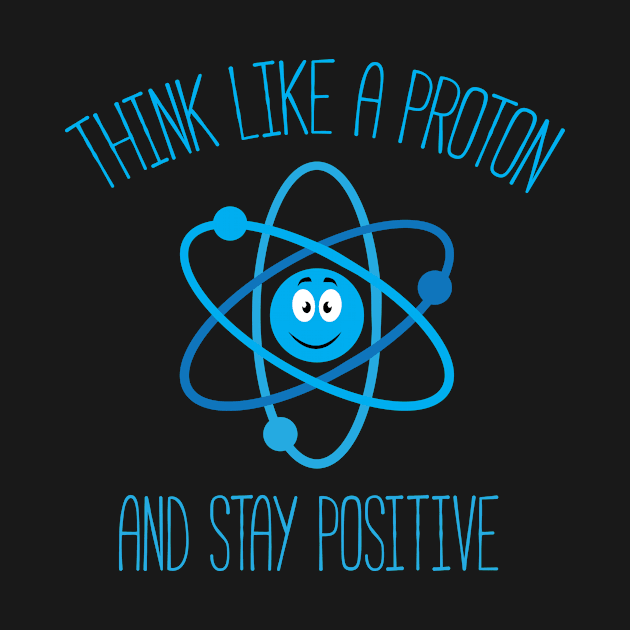 Think Like A Proton and Stay Positive by bojan17779