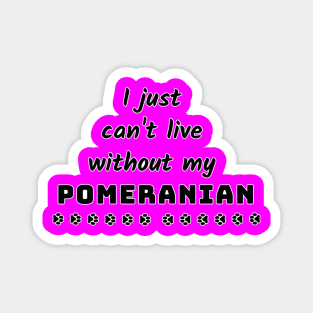 I Just Cant Live Without My Pomeranian Magnet