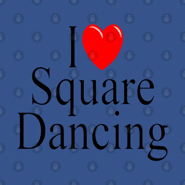 I Love Square Dancing Black by DWHT71