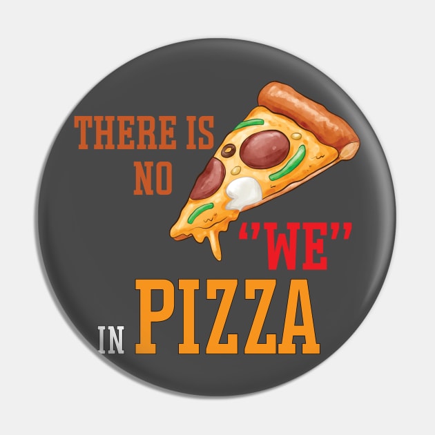 There is no we in pizza Pin by StoreOfLove