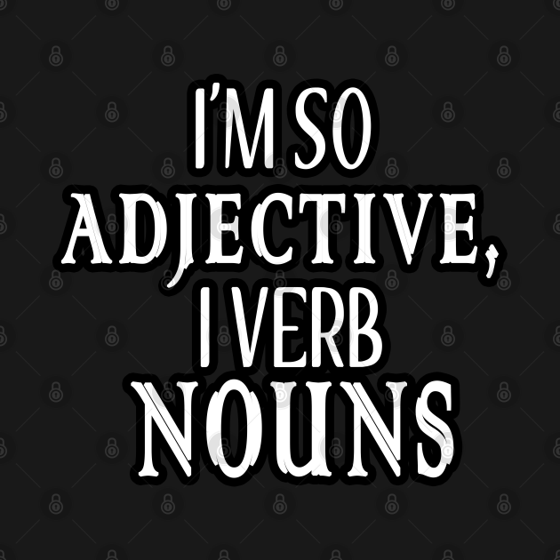 I'm So Adjective I Verb Nouns Im So Adjective I Verb Nouns TShirt