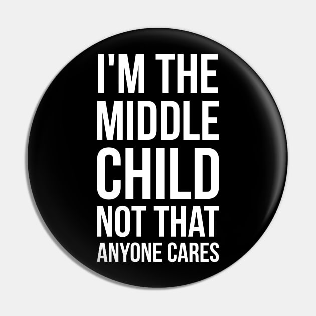 I'm the middle child, not that anyone cares silly funny t-shirt Pin by RedYolk