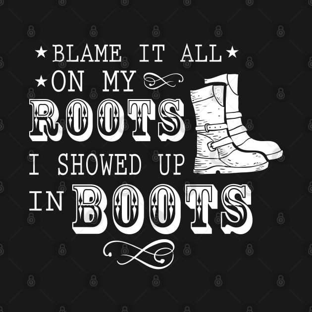 Blame It All On My Roots! I Showed Up In Boots Gift by rebuffquagga