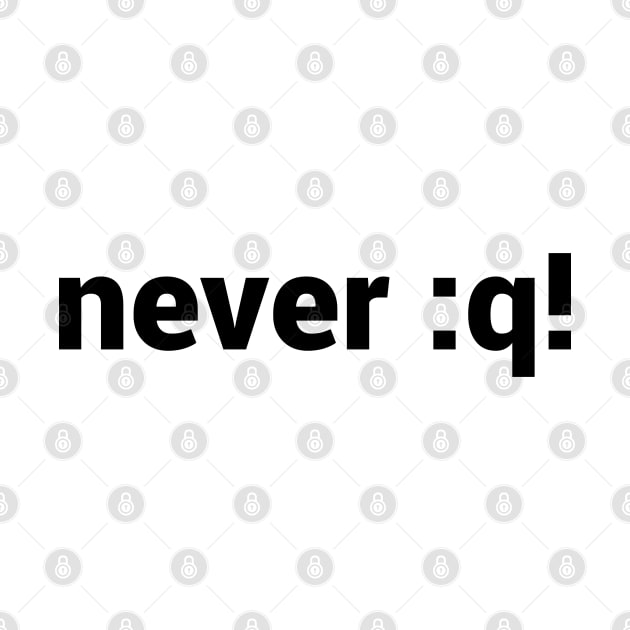 never :q! Motivational Design for vi/Vim Geeks - Black Text by geeksta