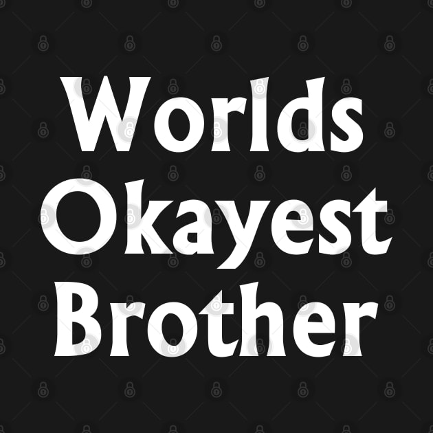 Worlds Okayest Brother White t-shrt by busines_night