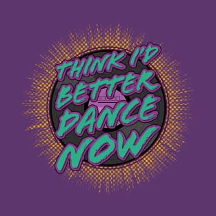 Think I'd better dance now T-Shirt