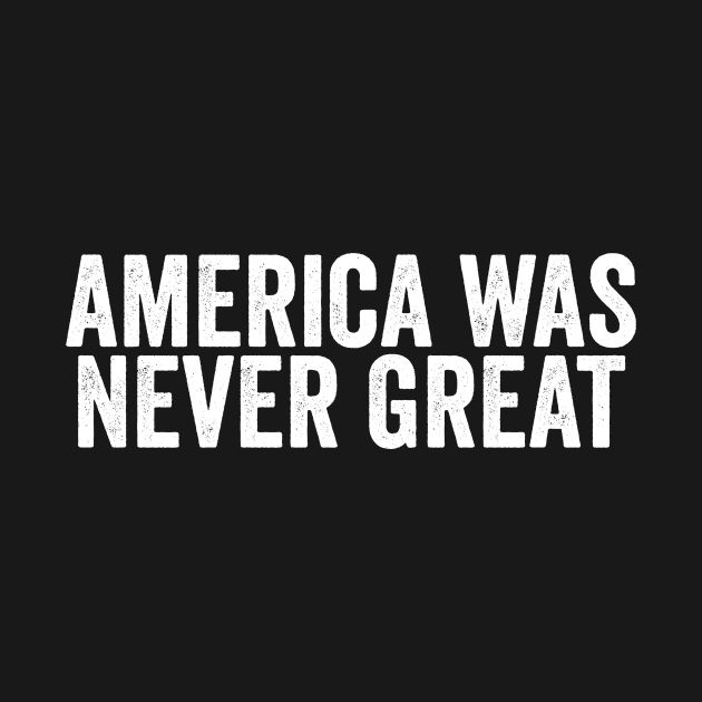 America Was Never Great Anti Trump by Kyandii