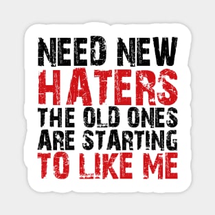 need new haters the old ones are starting to like me Magnet