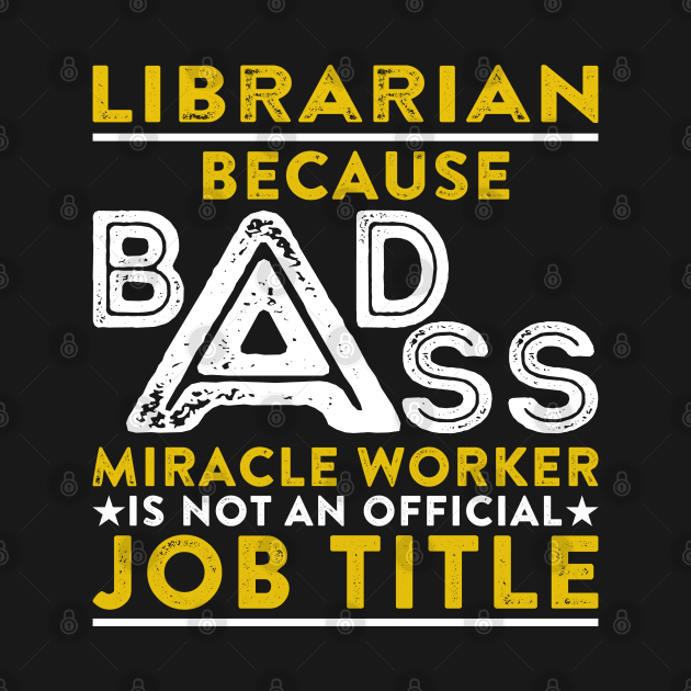 Librarian Because Badass Miracle Worker Is Not An Official Job Title by RetroWave