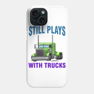 Still Plays With Trucks Semi Truck Trucker Novelty Gift Phone Case