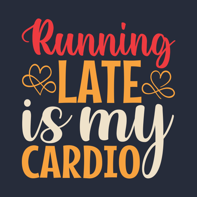 Running Late Is My Cardio by TheDesignDepot