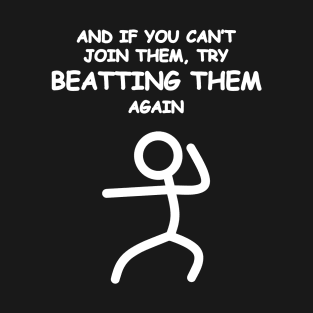 If you can't join them, beat them. T-Shirt