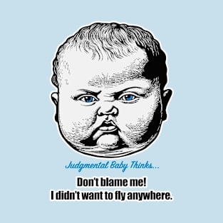 Judgmental Baby - Don't Blame the Baby He didn't Want to Fly T-Shirt