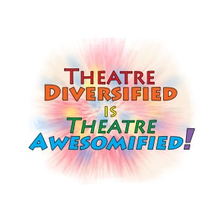 Theatre Diversified is Theatre Awesomified T-Shirt