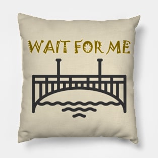 WAIT FOR ME (DARK COLOR) Pillow